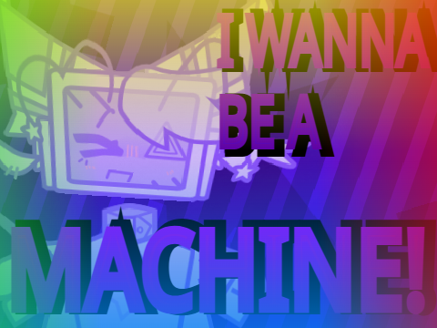 I WANNA BE A MACHINE || CCE / meme template