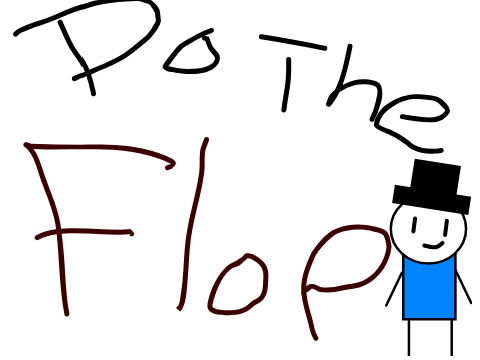 Everybody do the flop!(Literally)