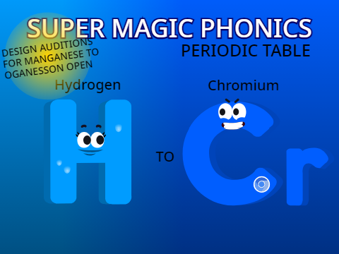 (MANGANESE TO OGANESSON DESIGN AUDITIONS OPEN) Super MagicPhonics Periodic Table (Hydrogen-Chromium)