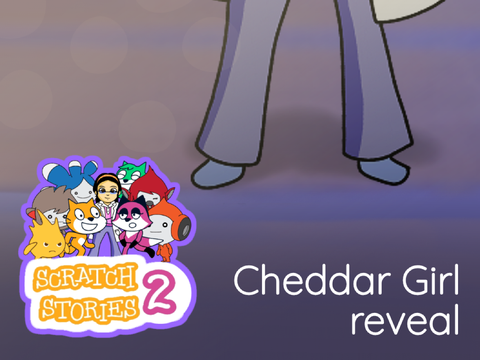 Scratch Stories 2 - Cheddargirl Reveal