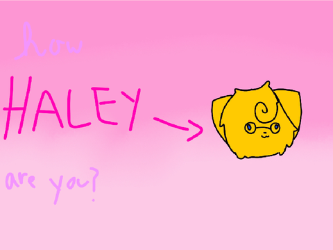 how haley are you?