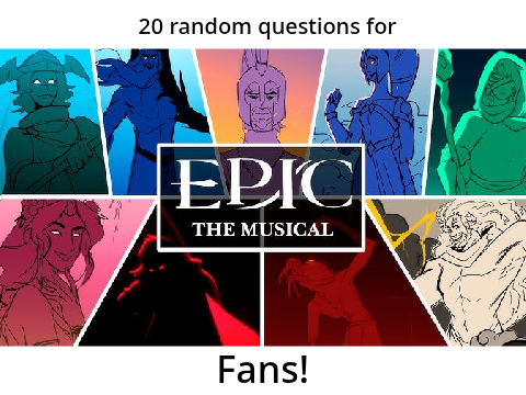 20 random questions for epic the musical fans 