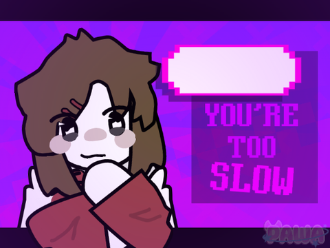 You're Too Slow 》Template WIP IM NOT DONE