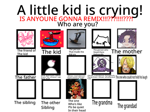A little kid is crying! Who are you?    remix remix remix