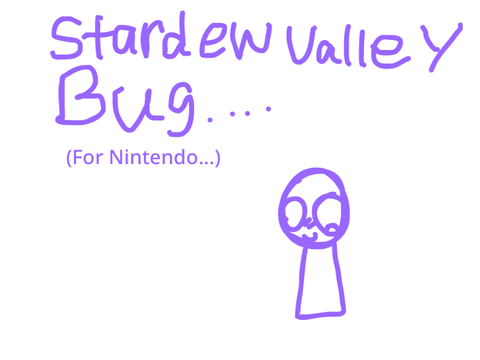 Stardew valley is giving me a annoying bug >:[
