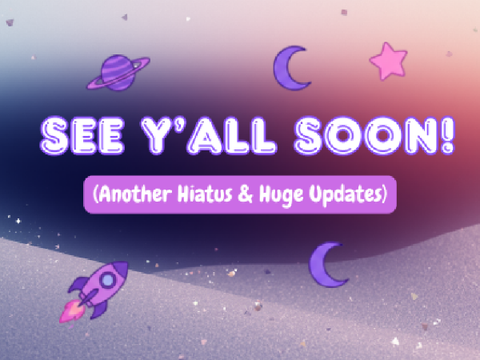 See Y'all Soon! (Another Hiatus & Huge Updates)