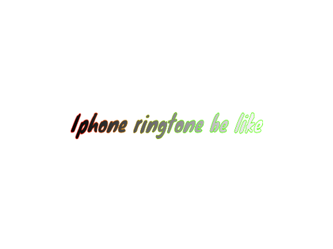 Iphone ringtone be like