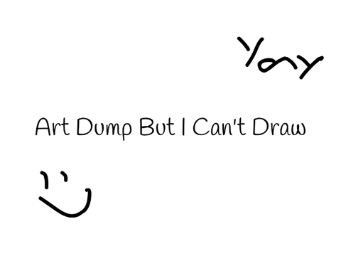Art Dump But I Can't Draw