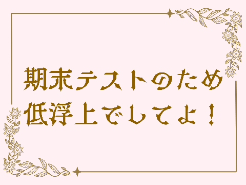 期末テストのため低浮上でしてよ！