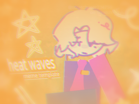 heat waves - meme template IDK BROOO?????