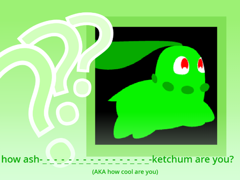 how Ashketchum are you??????????????????/
