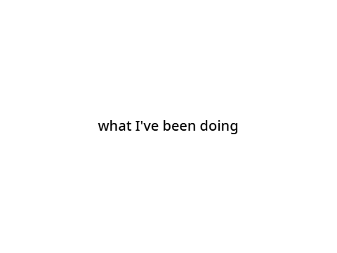 whats been happening lately