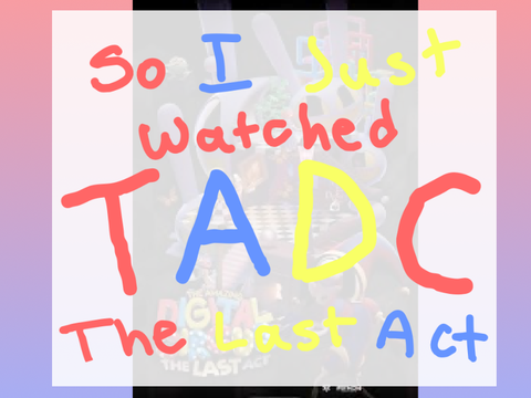 *SPOILERS!!* So I Just Watched TADC: The Last Act