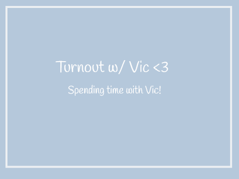 Upd 03. Turnout w/ Vic!