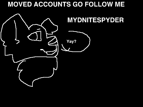 MOVED ACCOUNTS GO FOLLOW ME @MydniteSpyder