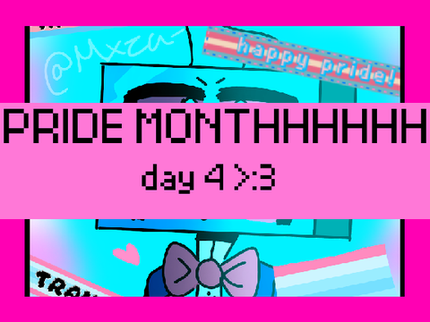 PRIDE MONTH DAY 4 WOOOO