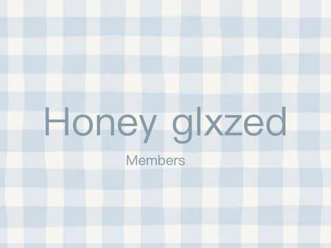 ░Honey glxzed members░
