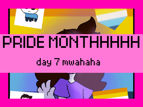 PRIDE MONTH DAY 7 WOOOOO