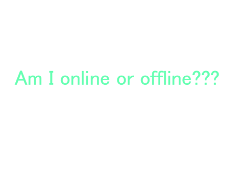 Am I online or offline???