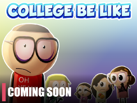 Coming Soon to TheLifeConqueror (College Be Like)