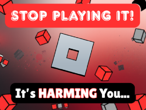 Stop Playing Roblox! It's HARMING You!