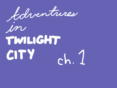Adventures in Twilight City Ch. 1