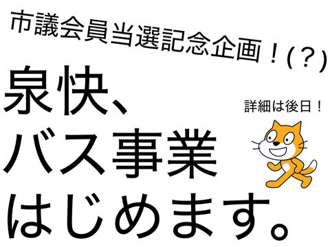【市議会議員当選記念企画】泉快、バス事業始めます。