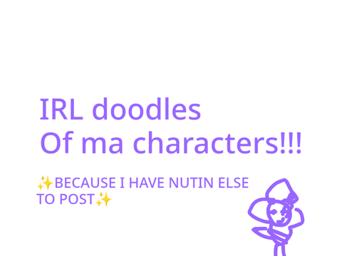IRL doodles! (WIP)