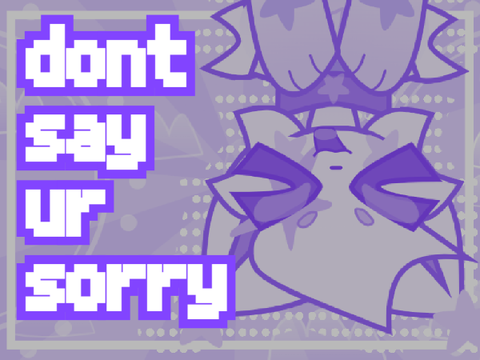 dont say ur sorry // cce