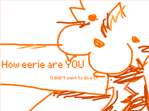 how eerie are yousss??