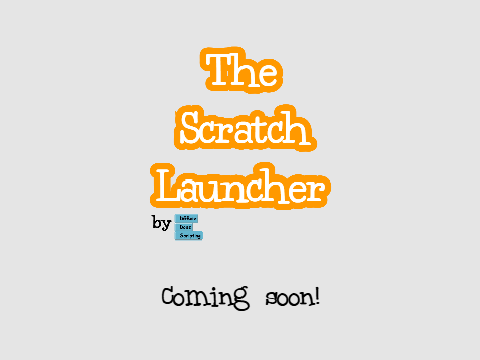 The Scratch Launcher coming soon!