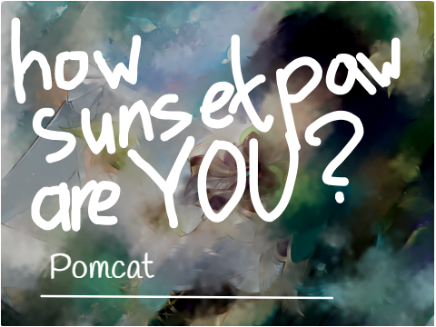 how sunsetpaw are you? bored