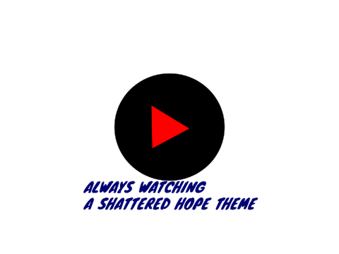 ALWAYS WATCHING: A Shattered Hope Theme
