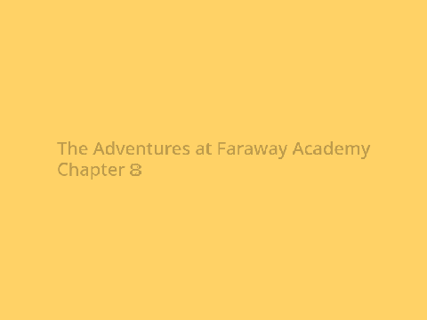 The Adventures at Faraway Academy~ Chapter 8