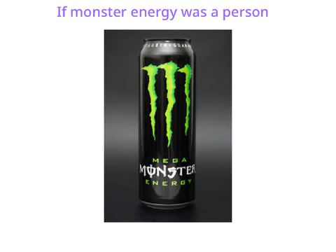What if…Monster energy was a person
