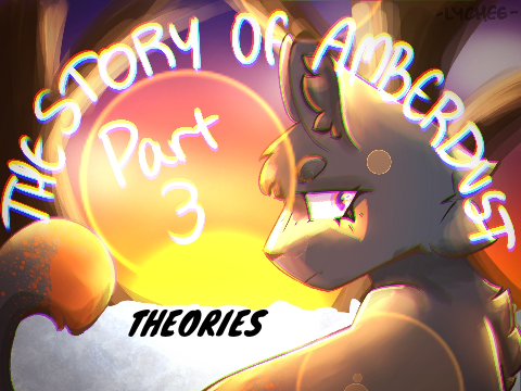 - The Story of Amberdust - Part 3 - THEORIES 