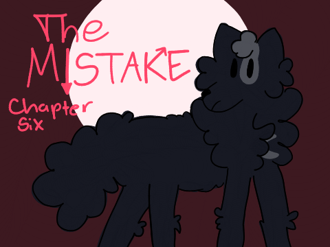 ✰The MISTAKE: Chapter 6✰
