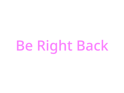 Be Right Back