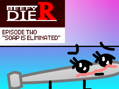 Beefy Die R E2: "Soap Is Eliminated"