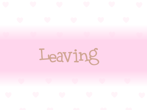 Leaving ♥