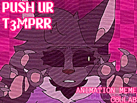 【⚠️】[COLLAB] .: PUSH UR T3MPRR .:. ANIMATION MEME :.