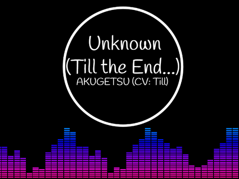 Unknown (Till the End...) - AKUGETSU (CV: Till) || Alien Stage