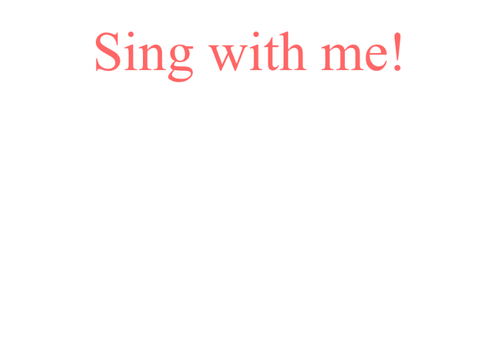 Sing with me!