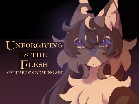◟੭ UNFORGIVING IS THE FLESH • catharos’s reaping