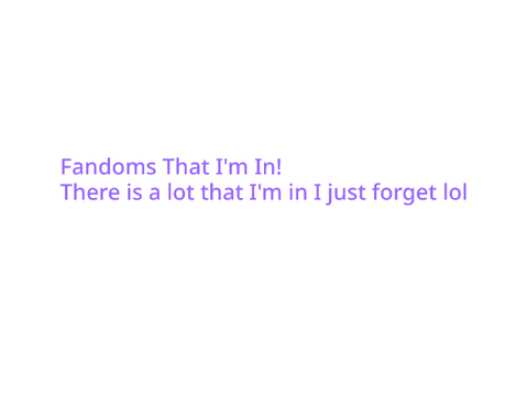Fandoms That I'm In!