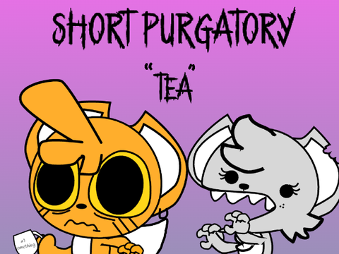 Short Purgatory: 1: "MY TEA!!!"