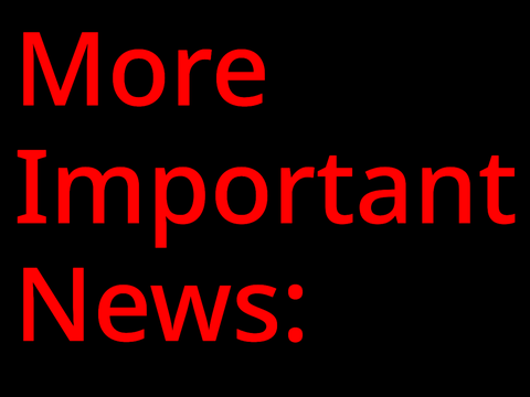 MORE IMPORTANT NEWS.