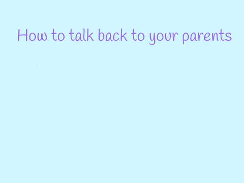 How to talk back to your parents