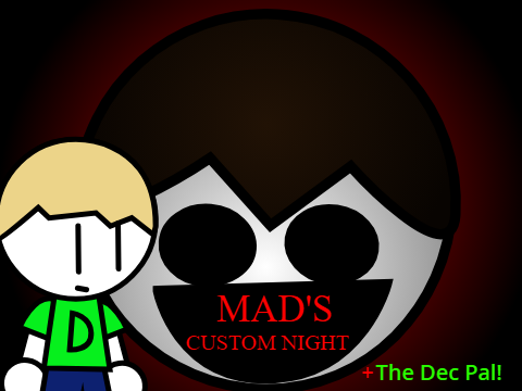 Mad's Custom Night. The Dec Pal