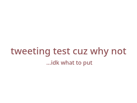 Tweeting test cuz why not :)